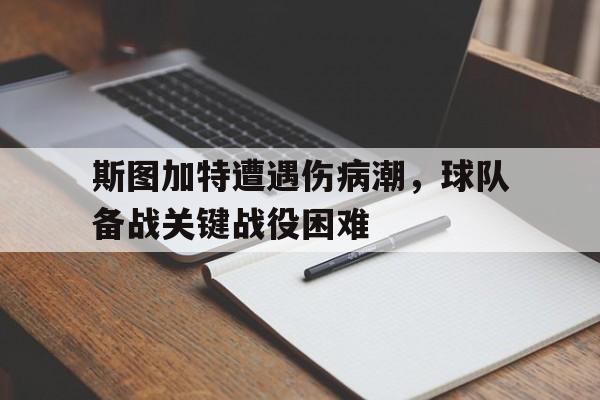 包含斯图加特遭遇伤病潮，球队备战关键战役困难的词条