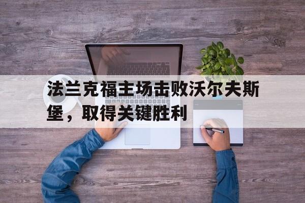 法兰克福主场击败沃尔夫斯堡，取得关键胜利的简单介绍